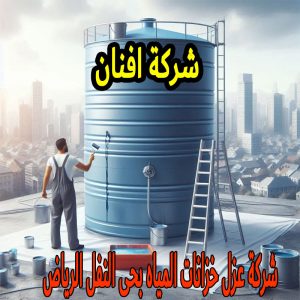 شركة عزل خزانات المياه بحى النفل الرياض